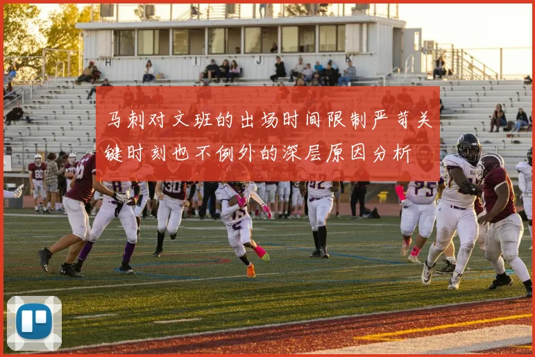 马刺对文班的出场时间限制严苛关键时刻也不例外的深层原因分析