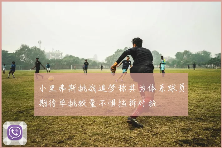 小里弗斯挑战追梦称其为体系球员期待单挑较量不惧挡拆对抗